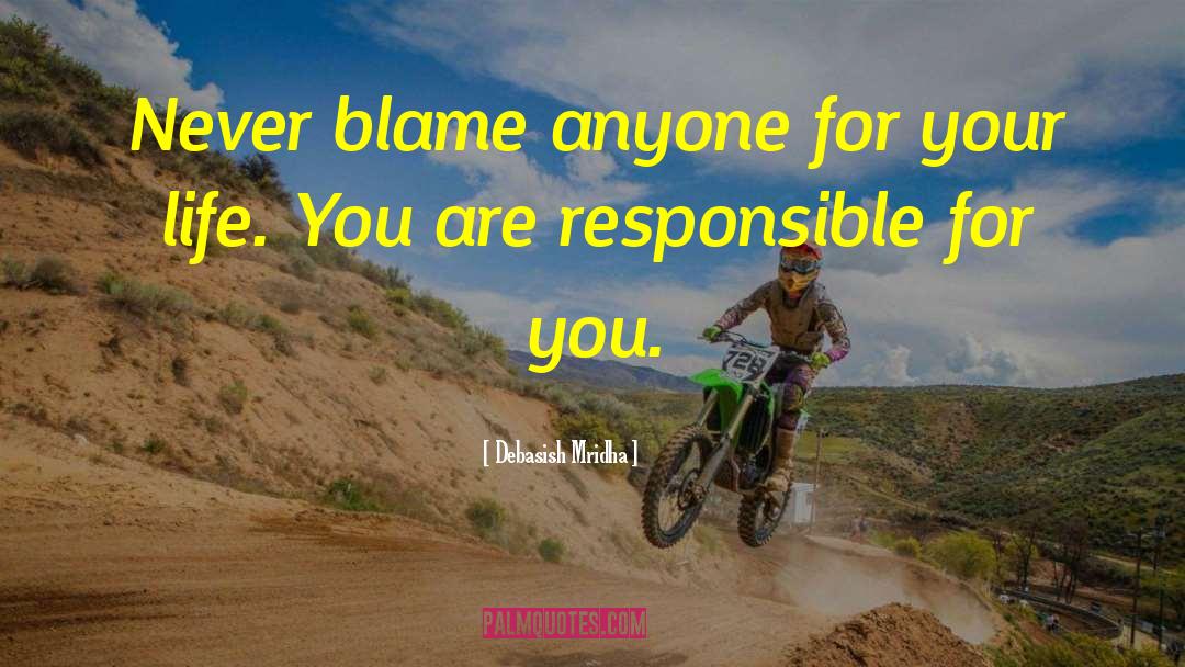 Never Blame Anyone For Your Life quotes by Debasish Mridha