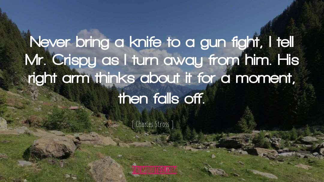Never Bring A Knife To A Gunfight quotes by Charles Stross