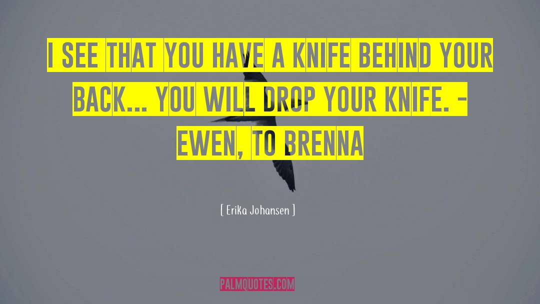 Never Bring A Knife To A Gunfight quotes by Erika Johansen