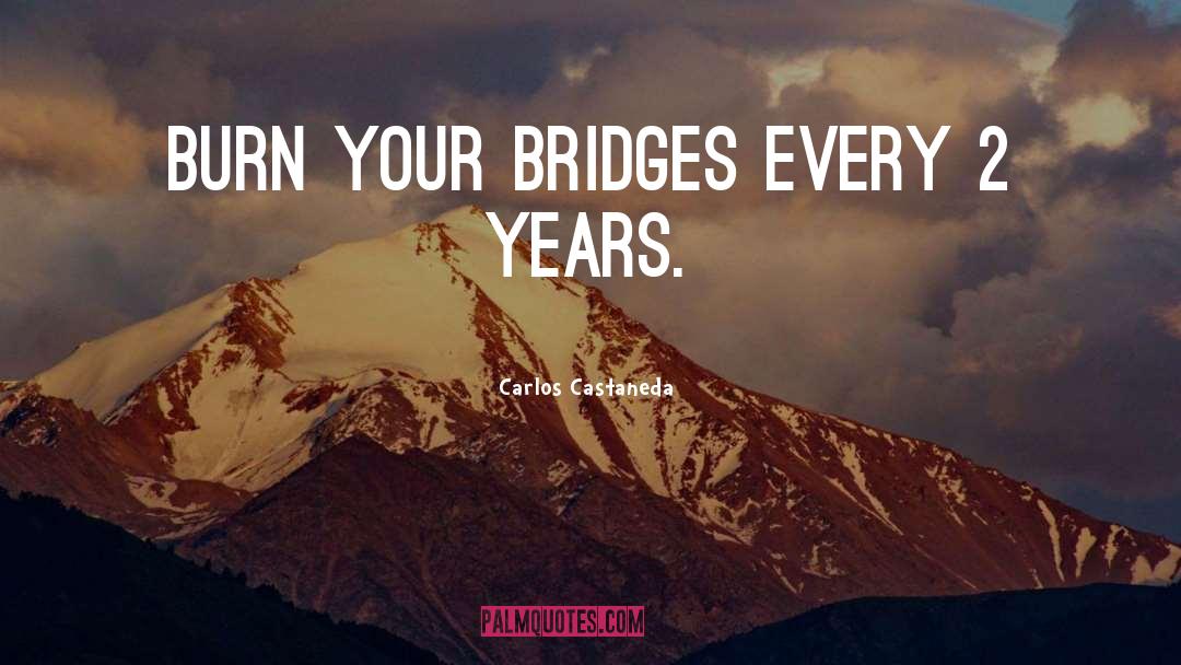 Never Burn Your Bridges quotes by Carlos Castaneda