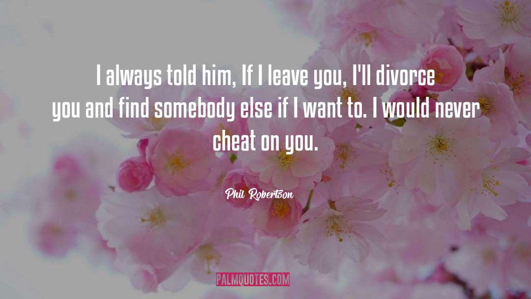 Never Cheat quotes by Phil Robertson