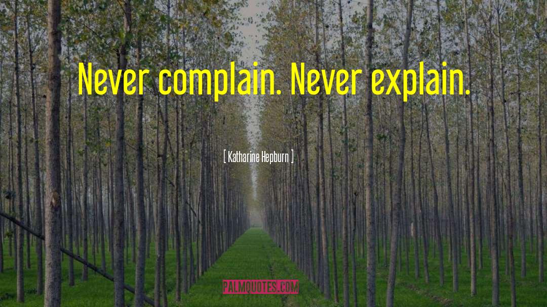 Never Complain quotes by Katharine Hepburn