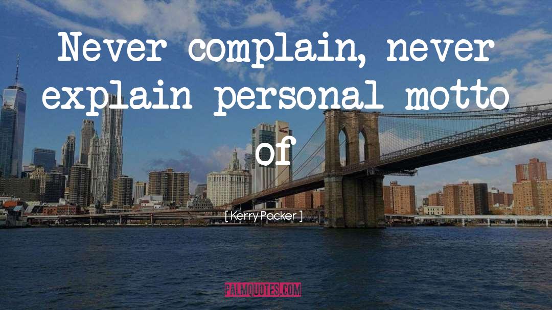 Never Complain quotes by Kerry Packer