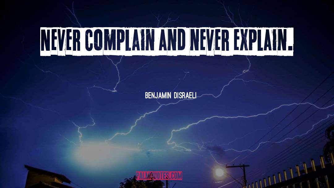 Never Complain quotes by Benjamin Disraeli