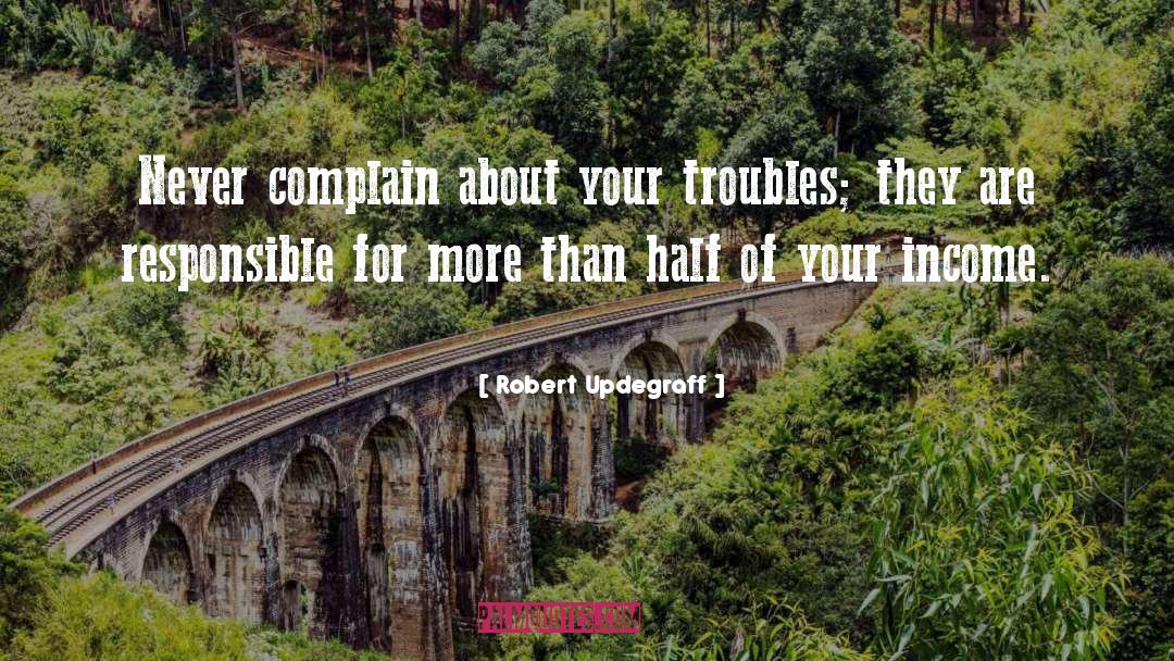 Never Complain quotes by Robert Updegraff