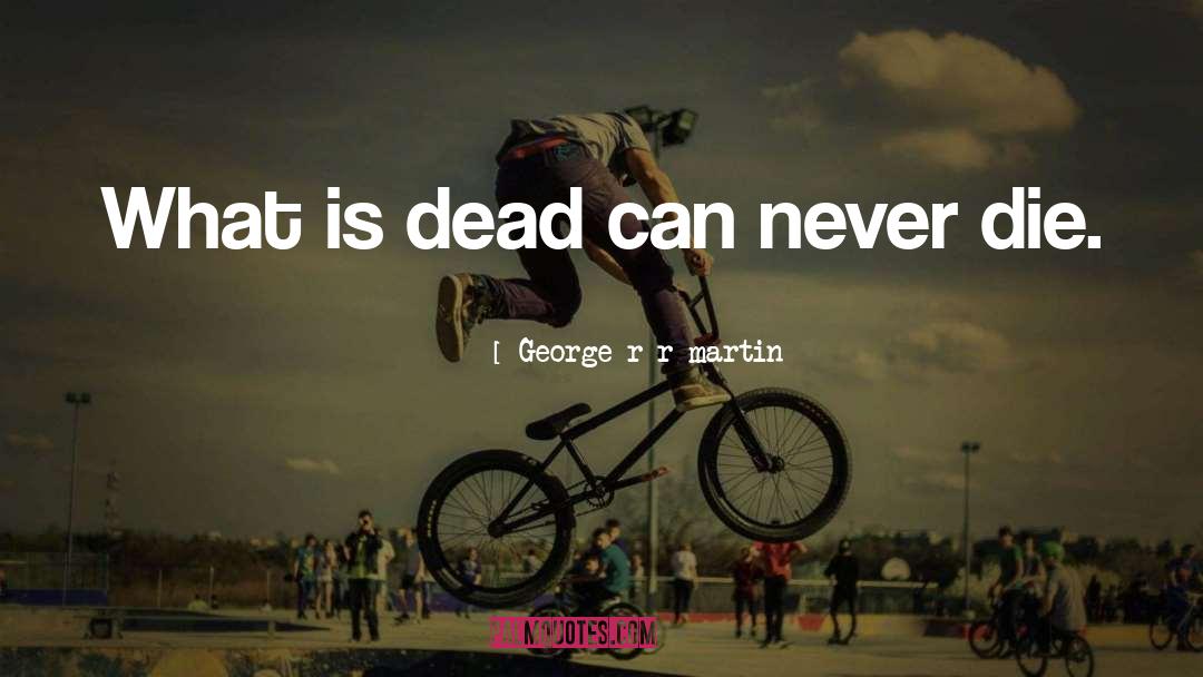 Never Die quotes by George R R Martin