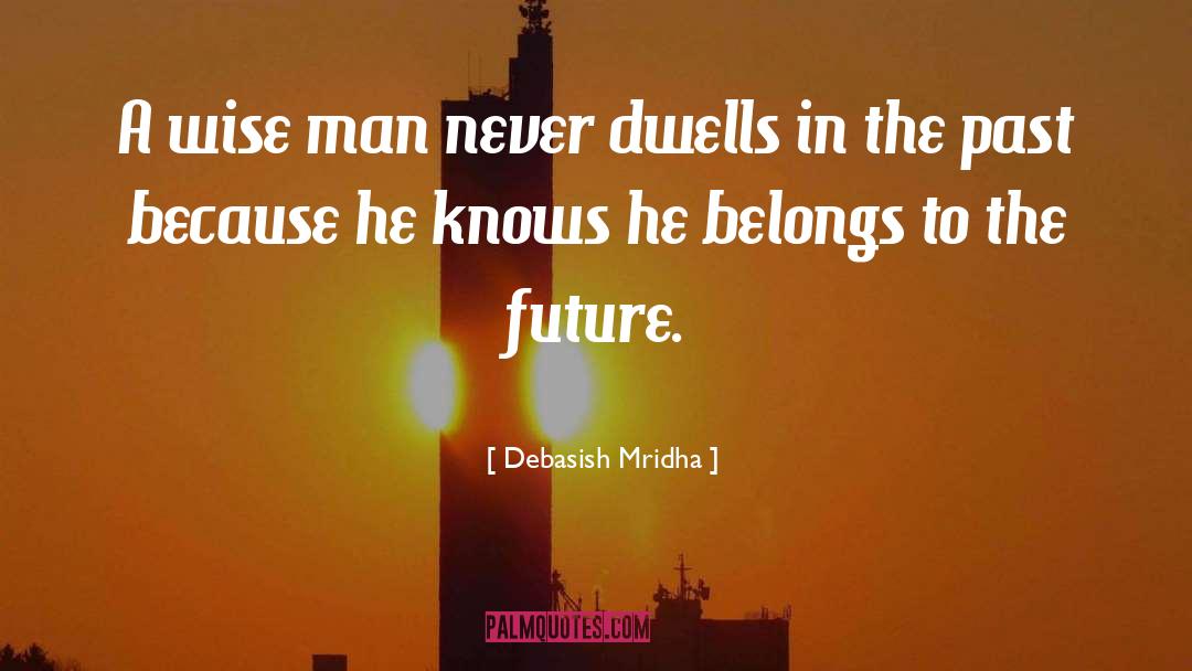 Never Dwell In The Past quotes by Debasish Mridha
