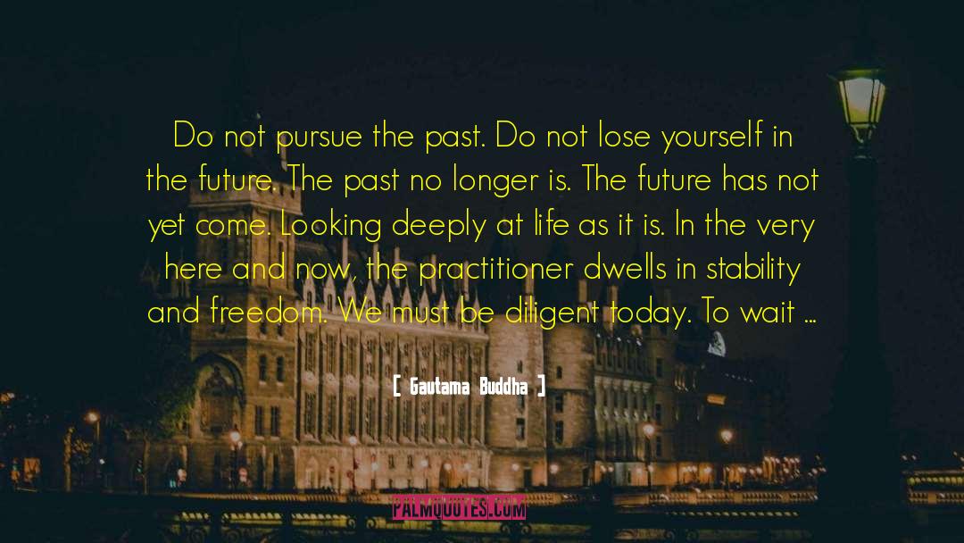 Never Dwell In The Past quotes by Gautama Buddha
