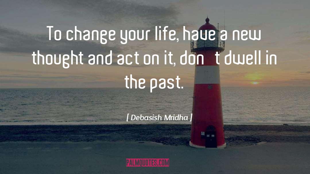 Never Dwell In The Past quotes by Debasish Mridha