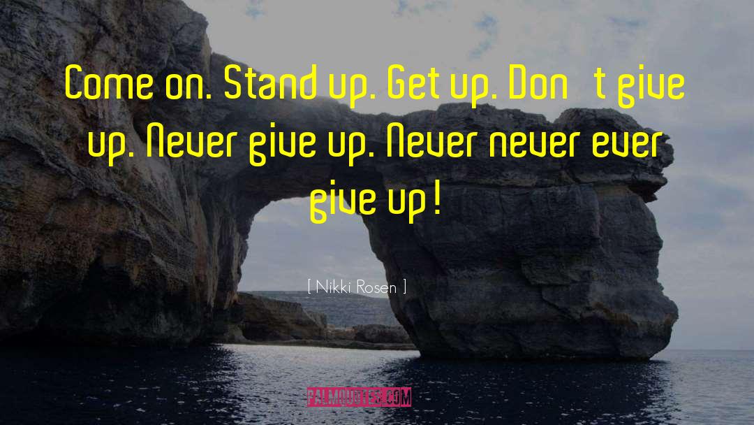 Never Ever Give Up quotes by Nikki Rosen