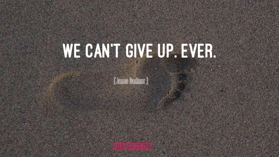 Never Ever Give Up quotes by James Dashner