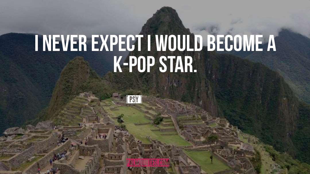 Never Expect quotes by Psy