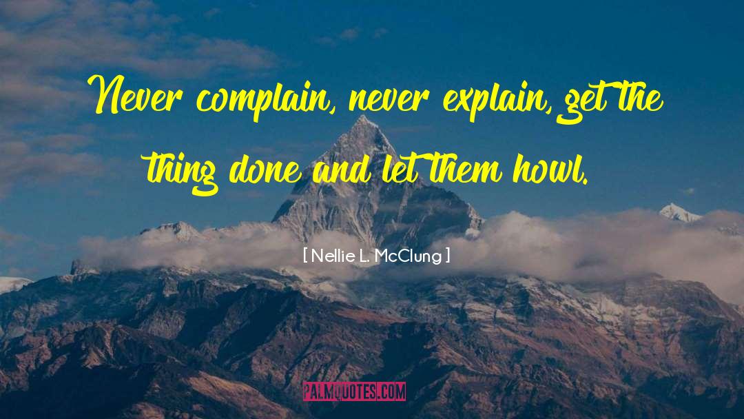 Never Explain Yourself Quote quotes by Nellie L. McClung