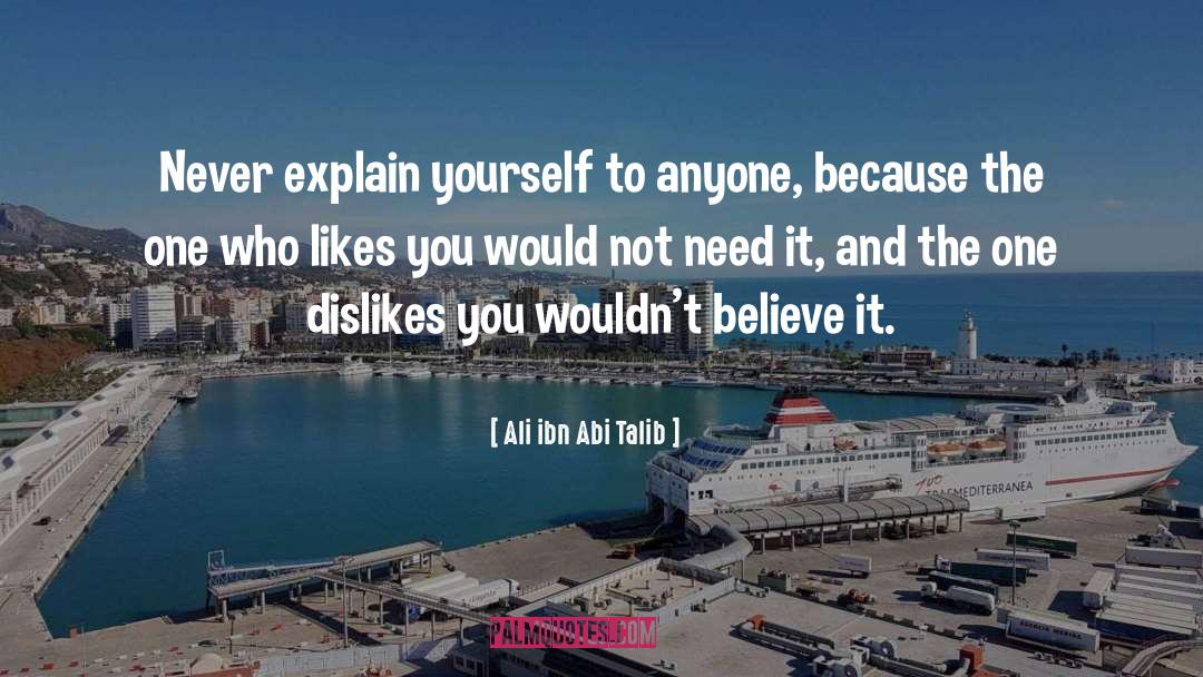 Never Explain Yourself Quote quotes by Ali Ibn Abi Talib
