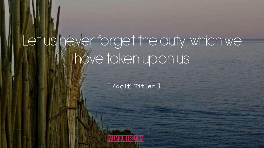 Never Forget quotes by Adolf Hitler