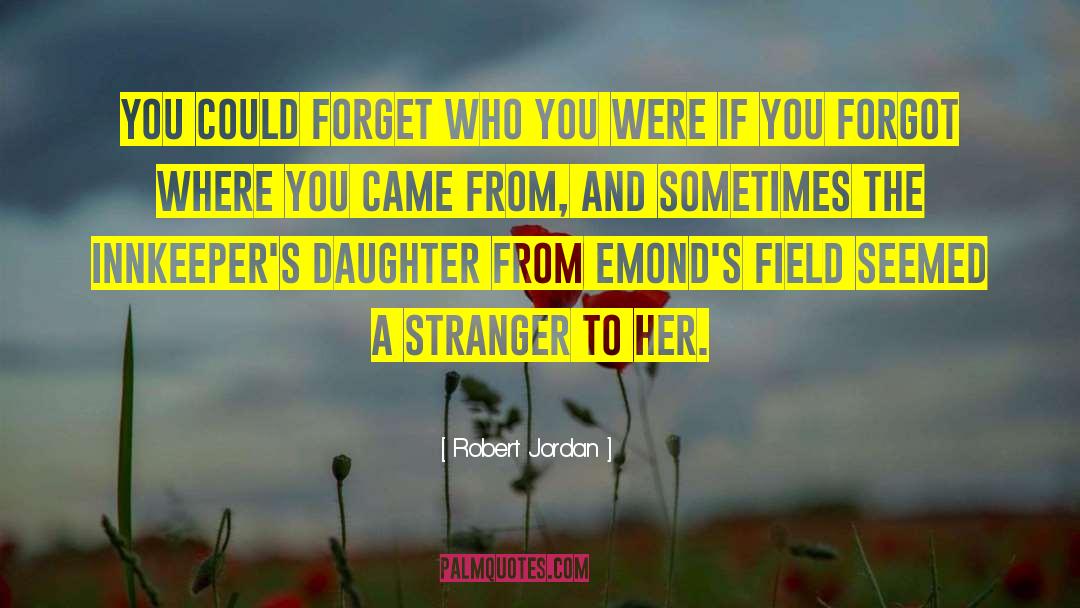 Never Forget Where You Came From quotes by Robert Jordan