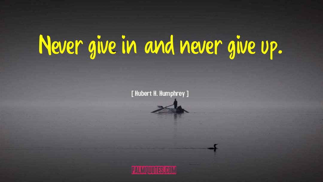 Never Give In quotes by Hubert H. Humphrey