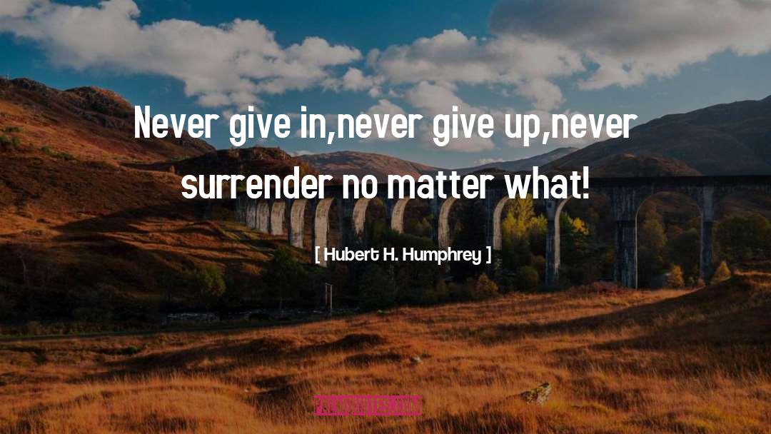 Never Give In quotes by Hubert H. Humphrey