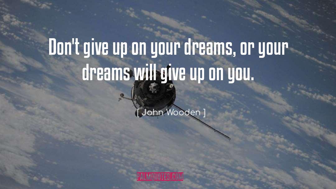 Never Give On Your Dreams quotes by John Wooden