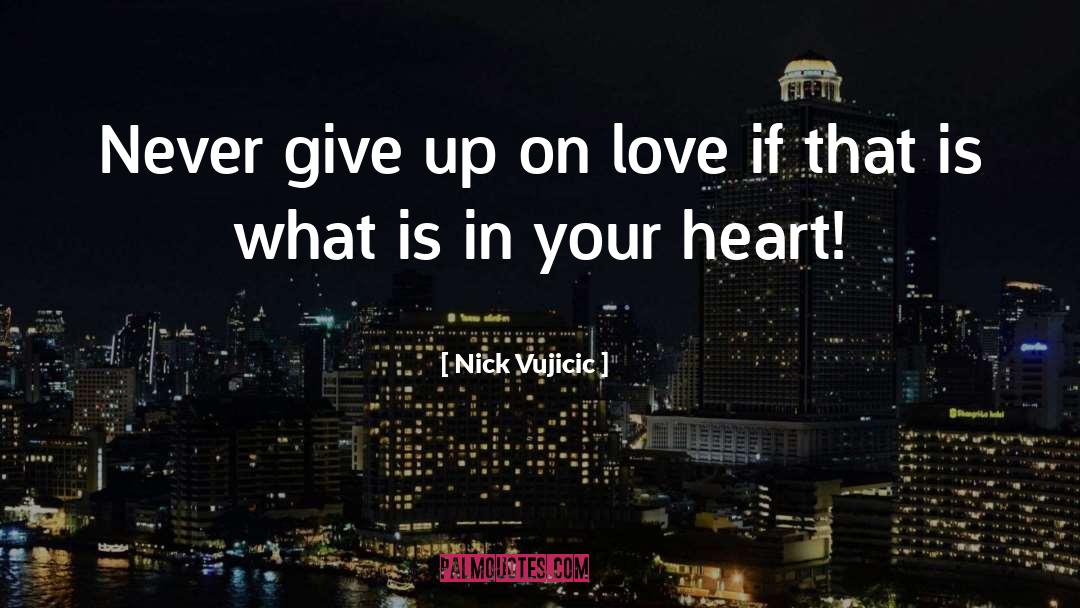 Never Give Up On Love quotes by Nick Vujicic