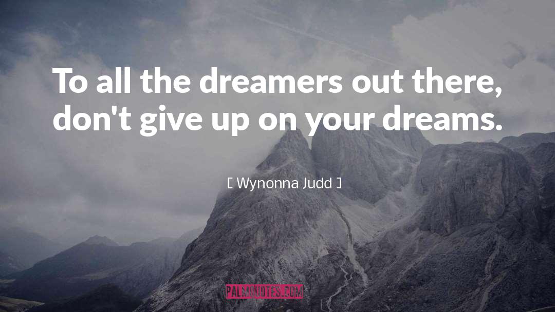 Never Give Up On Your Dreams quotes by Wynonna Judd