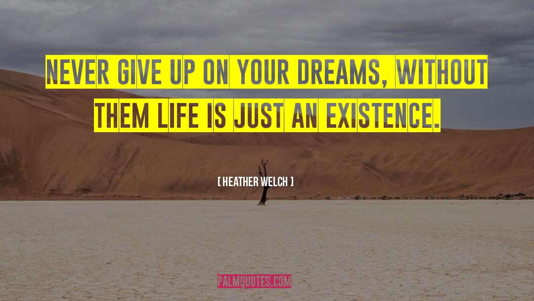 Never Give Up On Your Dreams quotes by Heather Welch