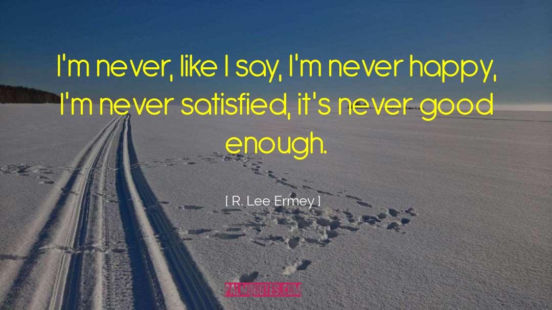 Never Good Enough quotes by R. Lee Ermey