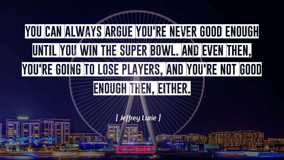 Never Good Enough quotes by Jeffrey Lurie