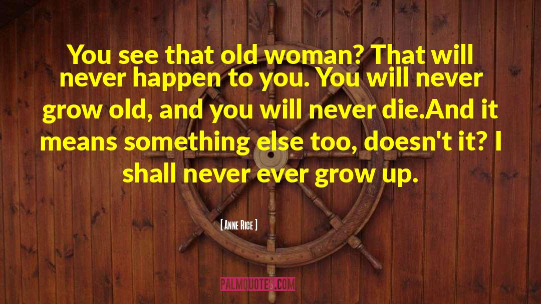 Never Grow Old quotes by Anne Rice