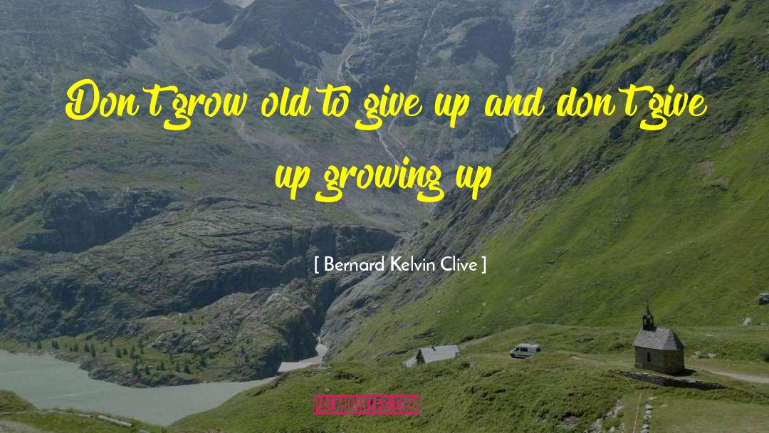 Never Grow Old quotes by Bernard Kelvin Clive