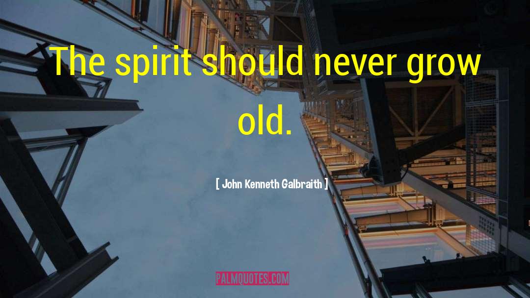 Never Grow Old quotes by John Kenneth Galbraith