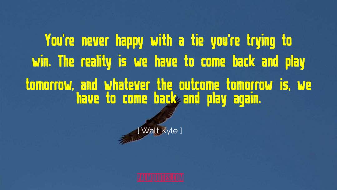 Never Happy quotes by Walt Kyle