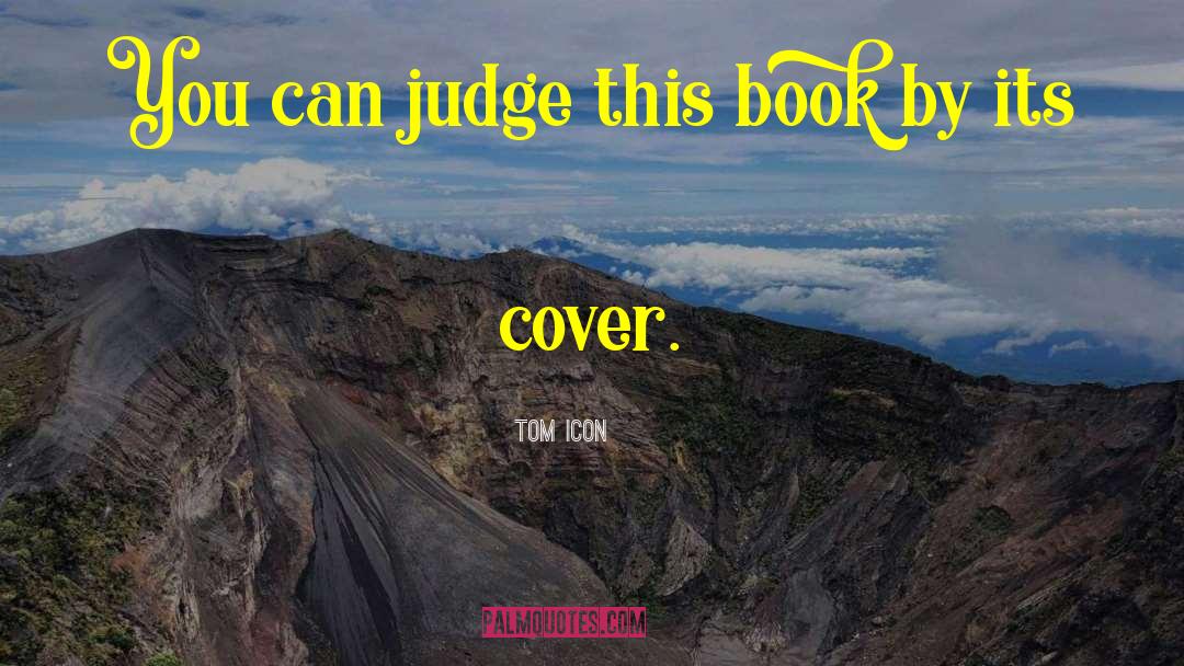 Never Judge A Book By Its Cover Similar quotes by Tom Icon