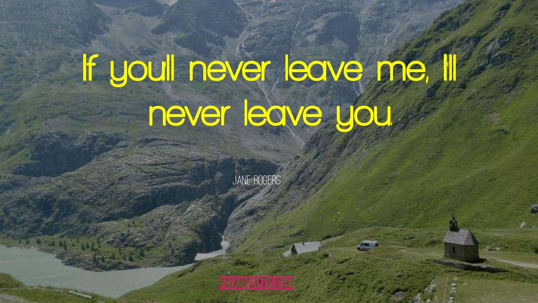 Never Leave Me quotes by Jane Rogers