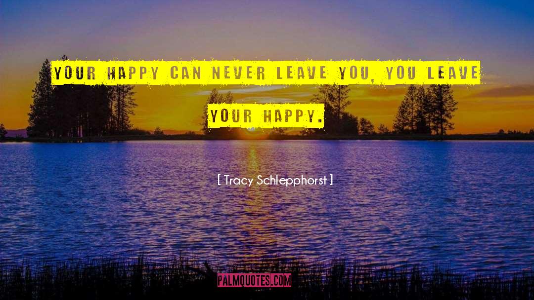 Never Leave quotes by Tracy Schlepphorst