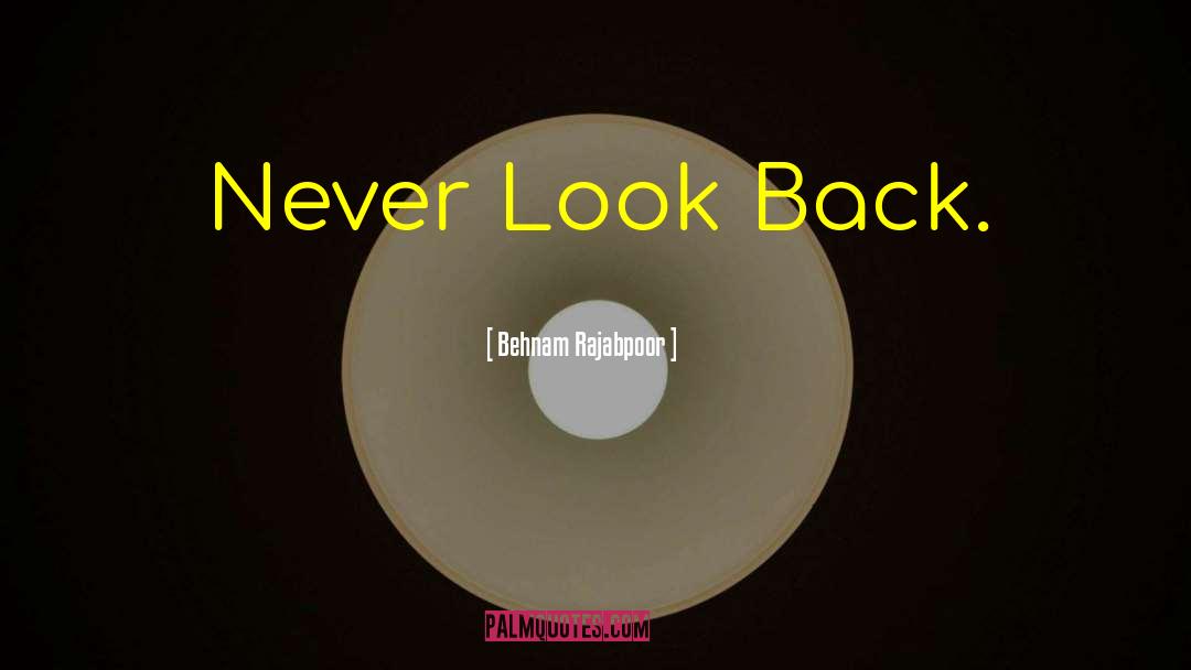Never Look Back quotes by Behnam Rajabpoor