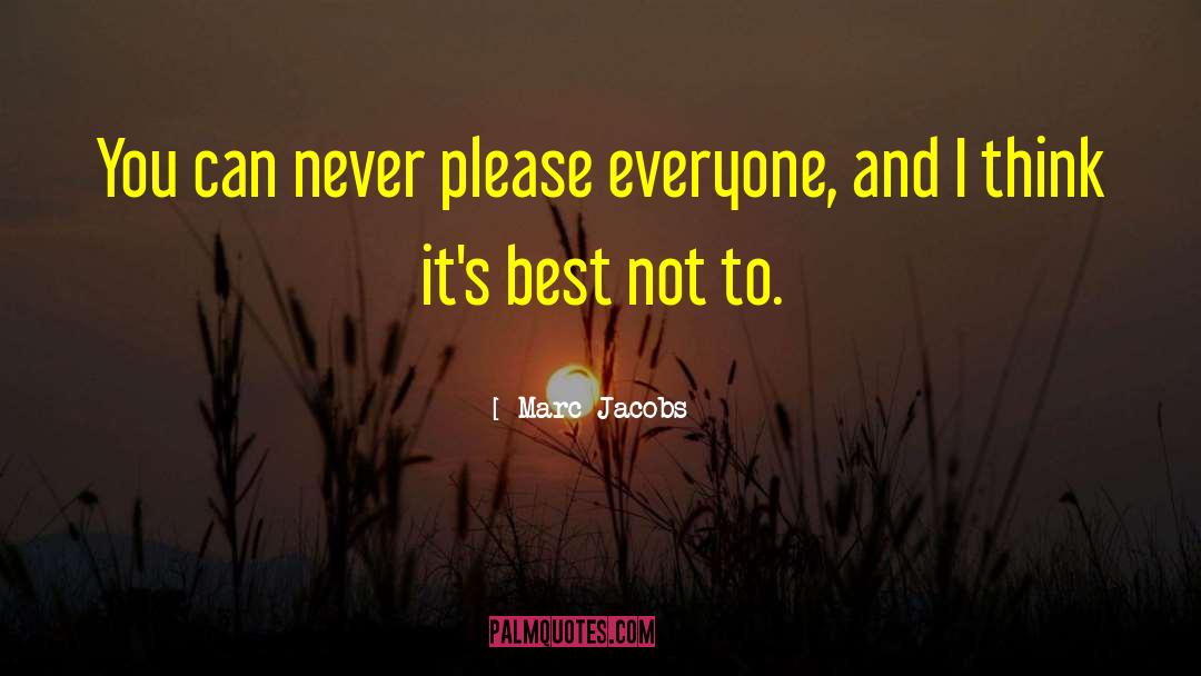 Never Please Everyone quotes by Marc Jacobs