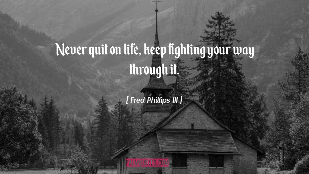 Never Quit quotes by Fred Phillips III