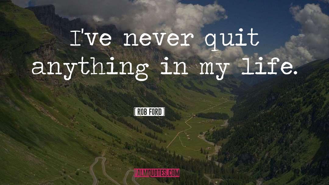 Never Quit quotes by Rob Ford