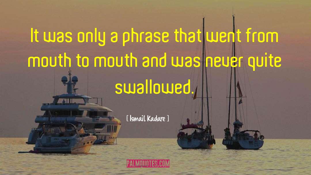 Never Quite quotes by Ismail Kadare