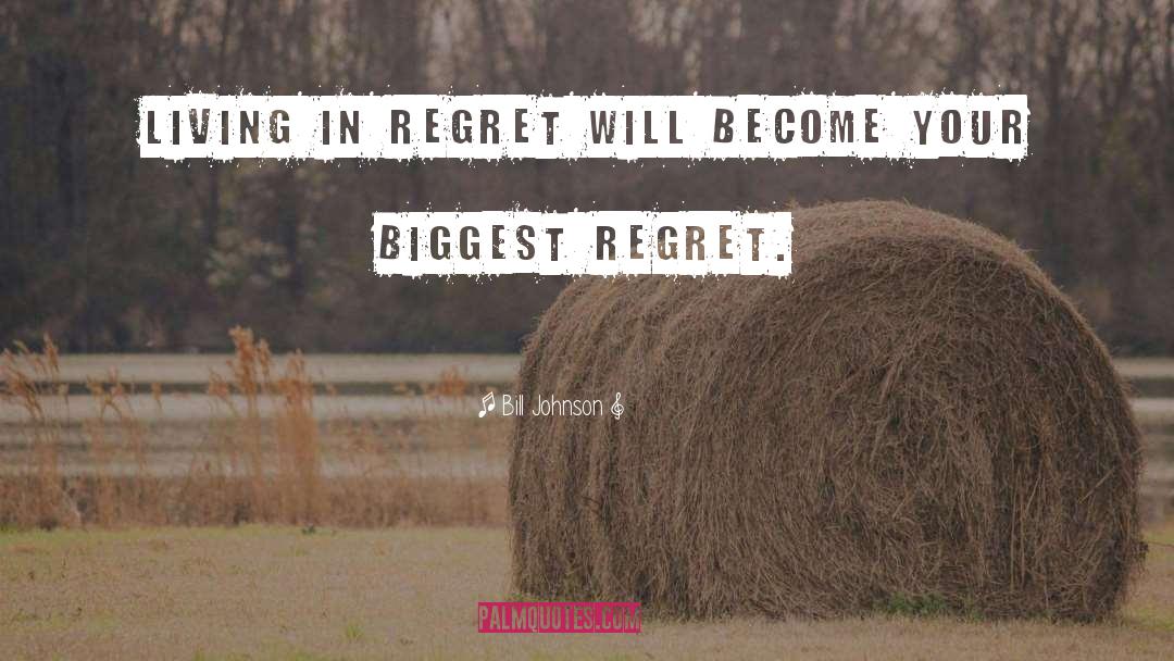 Never Regret Anything quotes by Bill Johnson