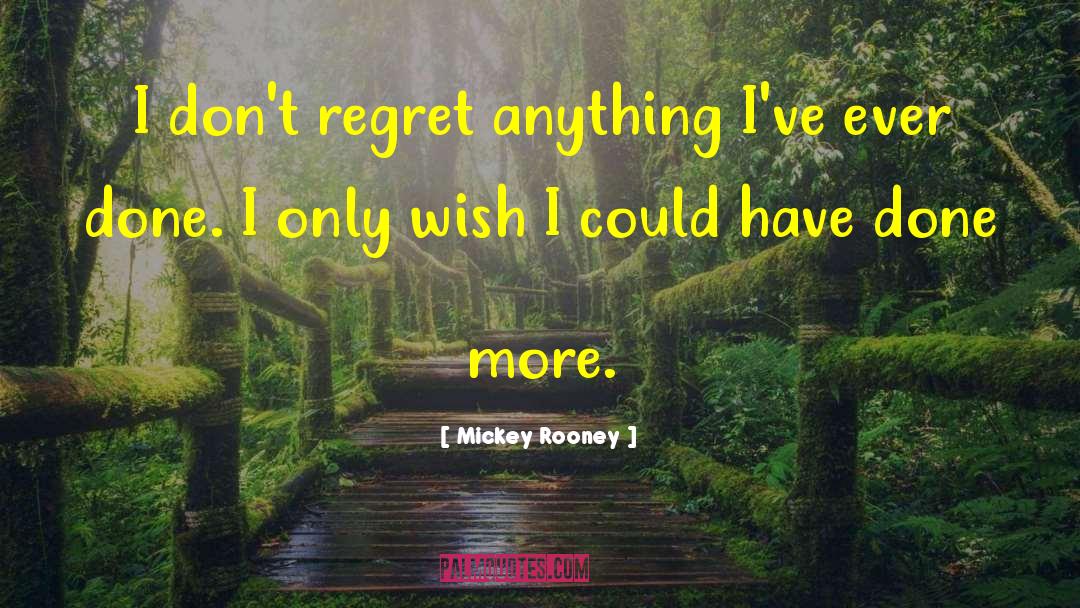 Never Regret Anything quotes by Mickey Rooney