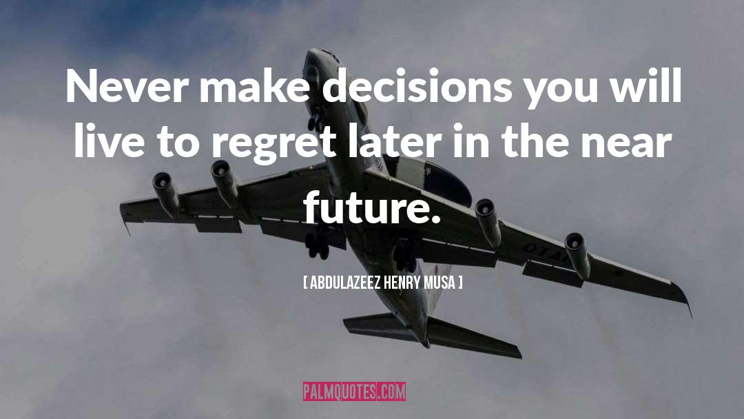 Never Regret Anything quotes by Abdulazeez Henry Musa