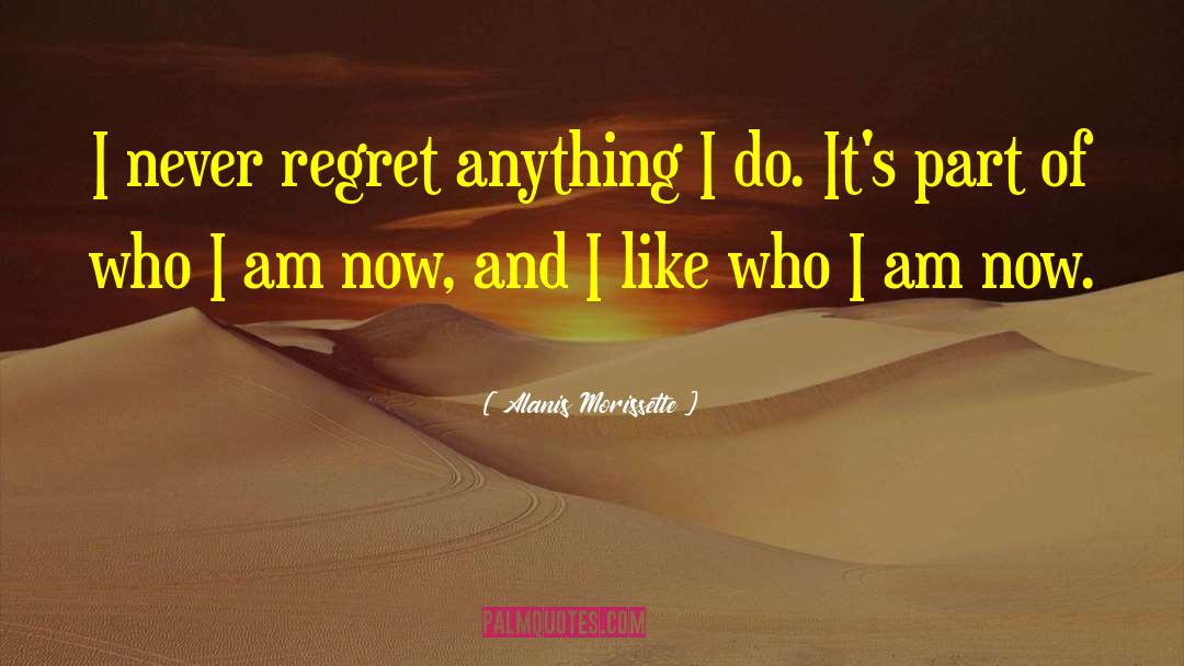Never Regret Anything quotes by Alanis Morissette