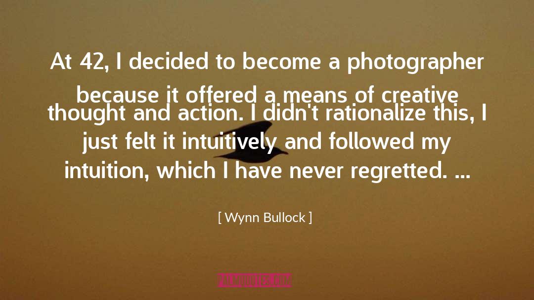 Never Regret quotes by Wynn Bullock