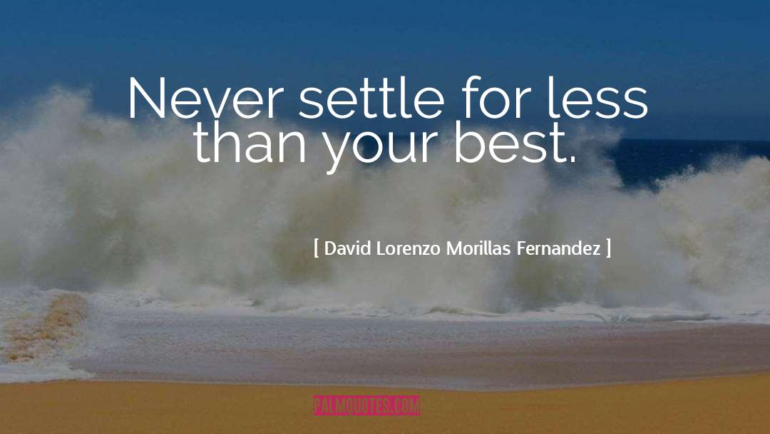 Never Settle For Less quotes by David Lorenzo Morillas Fernandez