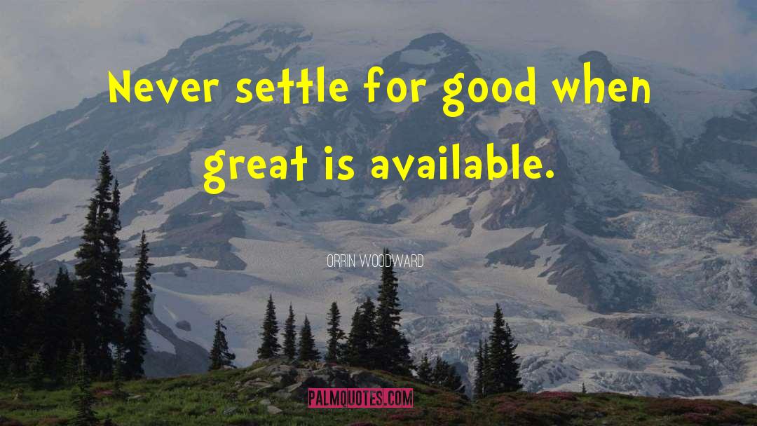 Never Settle quotes by Orrin Woodward