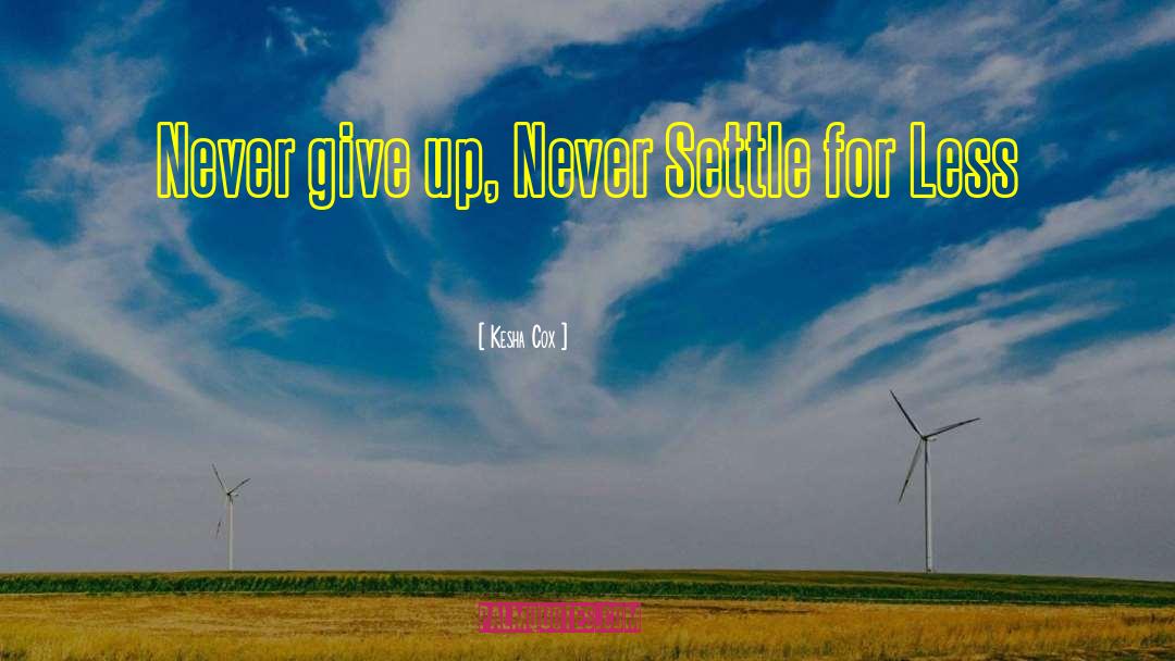 Never Settle quotes by Kesha Cox