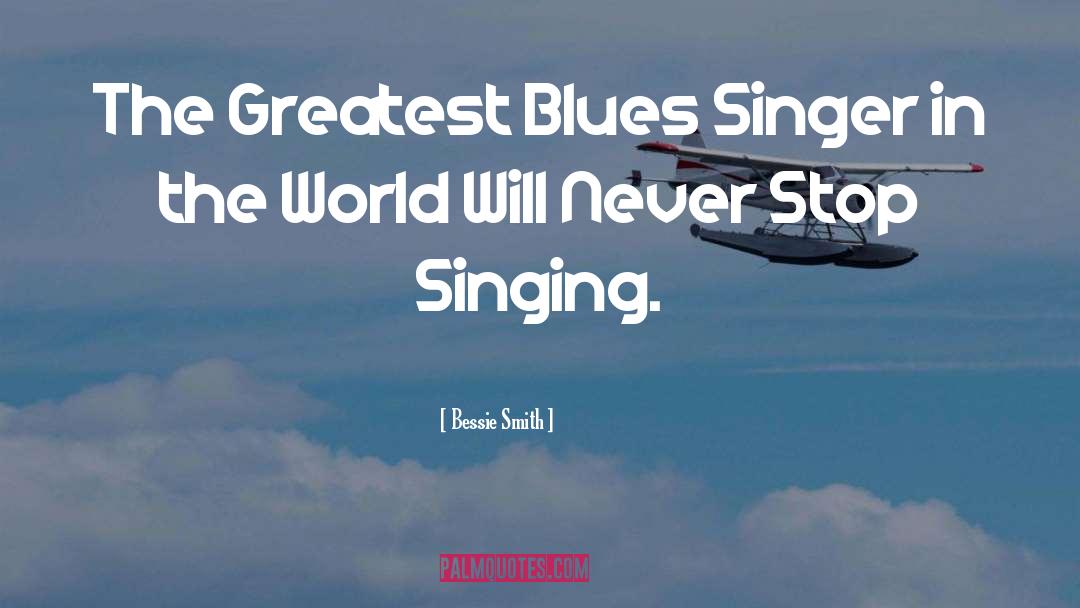 Never Stop Believing quotes by Bessie Smith