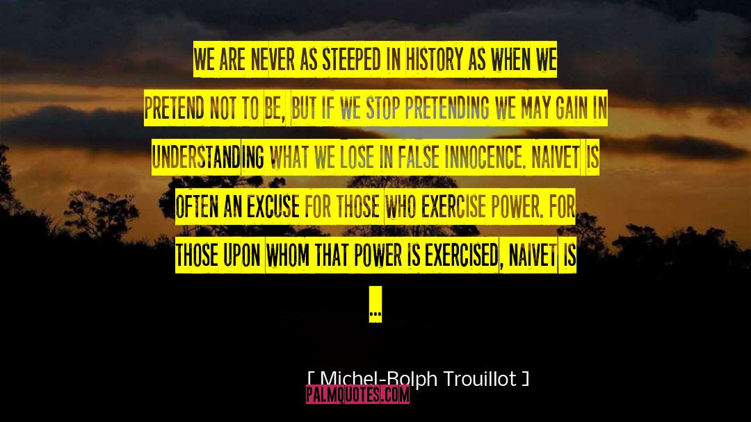 Never Stop Believing quotes by Michel-Rolph Trouillot